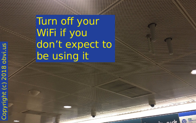 Turn off your WiFi if you don't expect to be using it